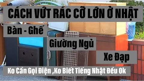 CÁCH VỨT RÁC TO QUÁ KHỔ Ở NHẬT : KHÔNG CẦN GỌI ĐIỆN - KHÔNG BIẾT TIẾNG NHẬT ĐỀU OK