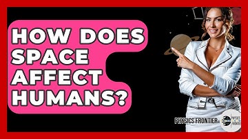 How Does Space Affect Humans? - Physics Frontier