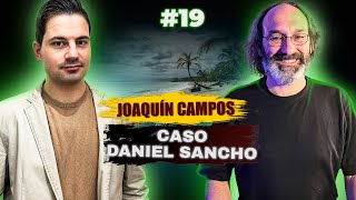 #19 - JOAQUÍN CAMPOS - ¿ES UN PSICÓPATA DANIEL SANCHO?, ESCRITOR INVESTIGA Y APORTA DATOS DEL CRÍMEN