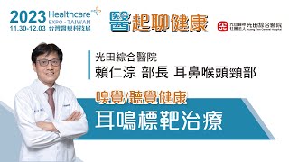 [嗅覺/聽覺健康] 耳鳴標靶治療 耳鼻喉頭頸部 賴仁淙部長 | 2023台灣醫療科技展 醫起聊健康