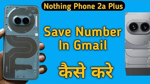how to save contact number in Gmail on nothing phone 2a Plus, contact number Gmail per save kaise ka