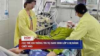 Cục Trẻ em thông tin vụ nam sinh lớp 8 bị đánh chết não | VOH Tin Tức #namsinhbidanhchetnao