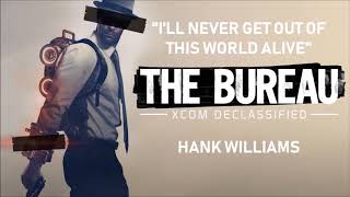 The Bureau: XCOM Declassified: I'll Never Get Out of This World Alive - Hank Williams