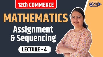 Lecture 4 | 7 Assignment & Sequencing | Mathematics | 12th Commerce | CS Preeti Soni Bhandari