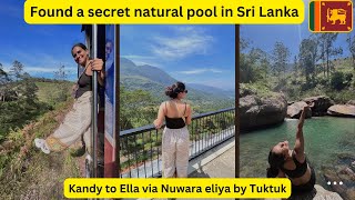 Kandy  Nuwara Eliya by tuktuk | Found secret natural pool | Most scenic train ride of Sri Lanka