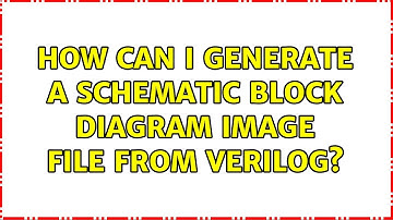 How can I generate a schematic block diagram image file from verilog? (3 Solutions!!)