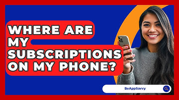 Where Are My Subscriptions On My Phone? - Be App Savvy