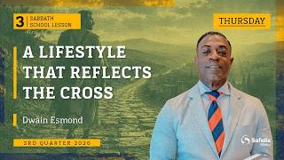 Thursday | A Lifestyle That Reflects the Cross | Lesson 3 | Sabbath School with Dwain Esmond 3Q 2026