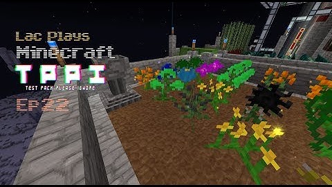 Lac Plays FTB Test Pack Please Ignore Ep 22 Just One White Flower, Please!