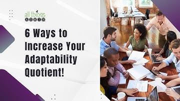 6 Ways to Increase Your Adaptability Quotient!