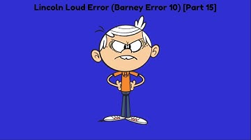 Lincoln Loud Error (Barney Error 10) [Part 15]