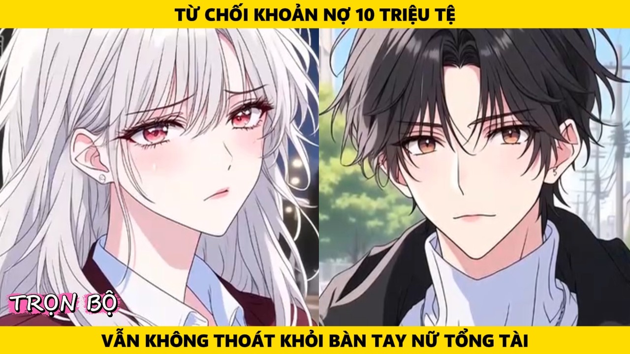 Full | Từ Chối Khoản Nợ 10 Triệu Tệ Vẫn Không Thoát Khỏi Bàn Tay Nữ Tổng Tài