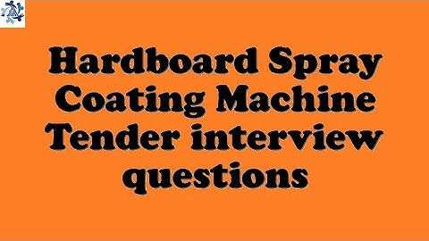 Hardboard Spray Coating Machine Tender interview questions