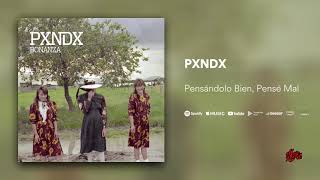 PXNDX -  Pensándolo Bien, Pensé Mal