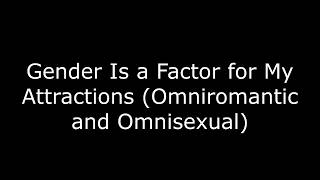 Gender Is a Factor for My Attractions (Omniromantic and Omnisexual)