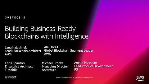 AWS re:Invent 2018: Build Business-Ready Blockchains with Intelligence (GPSTEC315)