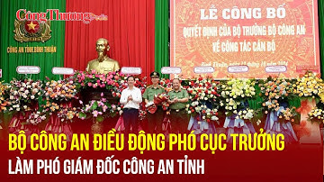 Nhân sự hôm nay 17/10: Bộ Công an điều động Phó Cục trưởng làm Phó Giám đốc Công an tỉnh