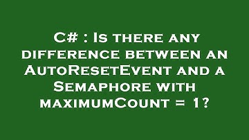 C# : Is there any difference between an AutoResetEvent and a Semaphore with maximumCount = 1?