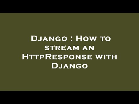 Django : How to stream an HttpResponse with Django
