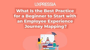 What Is the Best Practice for a Beginner to Start with an Employee Experience Journey Mapping?