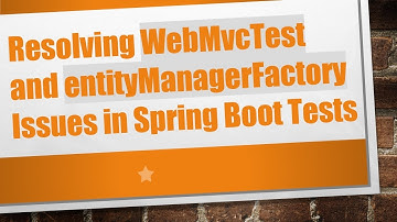 Resolving WebMvcTest and entityManagerFactory Issues in Spring Boot Tests