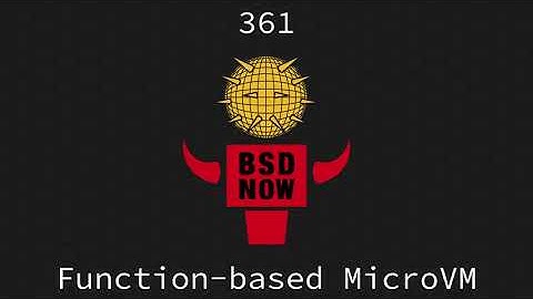 BSD Now   Episode 361   Function based MicroVM