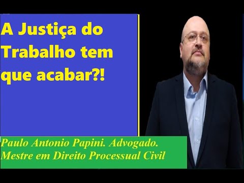 A Justiça do Trabalho tem que acabar?!