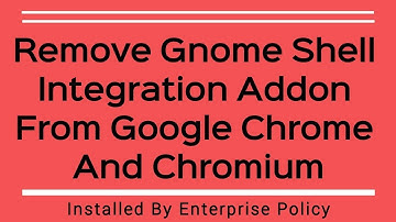 How To Remove Gnome Shell Integration Extension Form Google Chrome/Chromium Installed By Gnome Shell