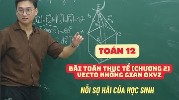 2 GIỜ TRỞ THÀNH CAO THỦ BÀI TOÁN THỰC TẾ || TOÁN 12 || CHƯƠNG 2 : VECTO TRONG KHÔNG GIAN OXYZ