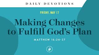 Making Changes to Fulfill God’s Plan - Daily Devotional