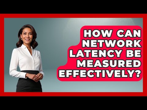How Can Network Latency Be Measured Effectively? - Internet Infrastructure Explained
