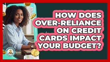 How Does Over-reliance on Credit Cards Impact Your Budget?