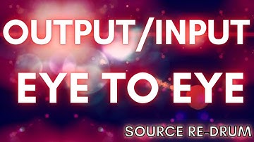 OUTPUT / INPUT - EYE TO EYE SOURCE RE-DRUM