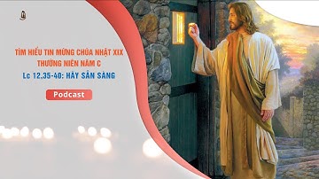 Tìm hiểu Tin Mừng Chúa Nhật XIX Thường Niên Năm C - Lc 12,35-40: Hãy sãn sàng