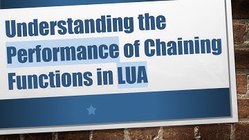Understanding the Performance of Chaining Functions in LUA