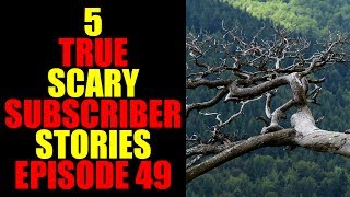 5 True Scary Subscriber Stories Episode 49