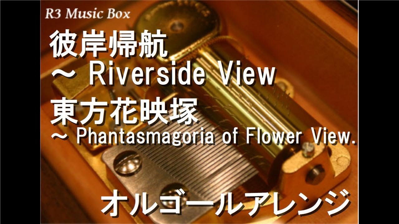 彼岸帰航 Riverside View 東方花映塚 Phantasmagoria Of Flower View オルゴール Youtube
