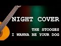 Night cover | The Stooges - I Wanna Be Your Dog