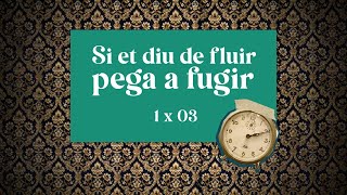 Si et diu de fluir pega a fugir - 1x03