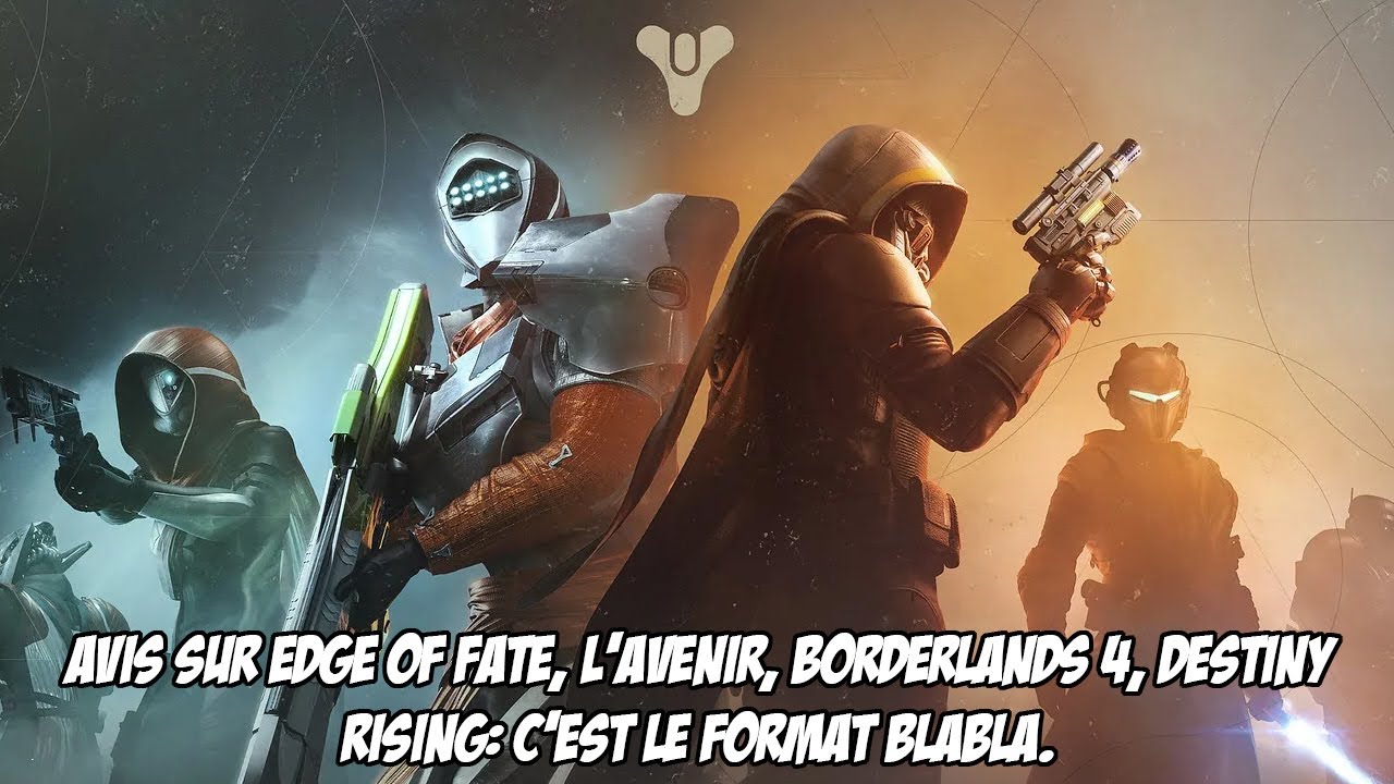 Destiny 2 - Avis Edge of Fate, l'Avenir, Borderlands 4, Destiny Rising, c'est le format blabla !