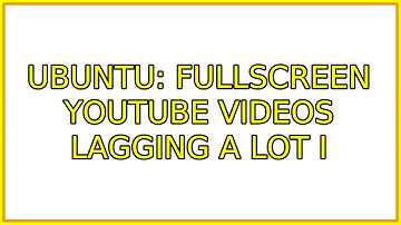 Ubuntu: Fullscreen youtube videos lagging a lot (4 Solutions!!)