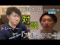 【対談Episode0】スポーツの今　ハンドボール指導者よしむさん