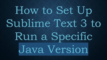 How to Set Up Sublime Text 3 to Run a Specific Java Version