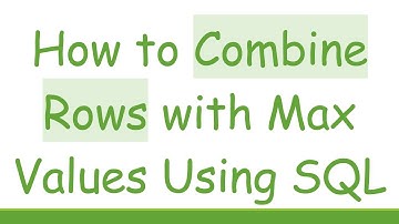 How to Combine Rows with Max Values Using SQL