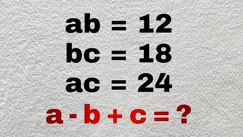 Math Olympiads Trick: Only A Genius Can Solve This FAST! |ab = 12, bc = 18, ac = 24 -Find a - b + c?