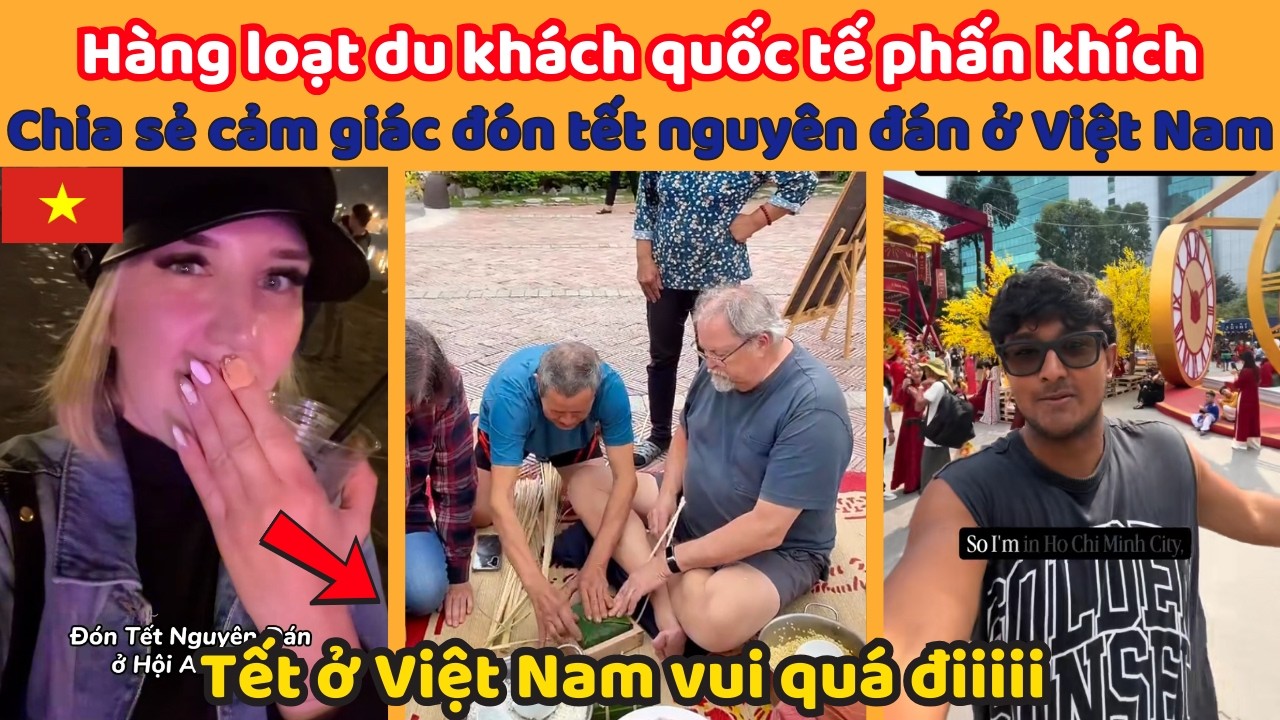 Hàng loạt du khách quốc tế phấn khích Chia sẻ cảm giác đón tết nguyên đán ở Việt Nam