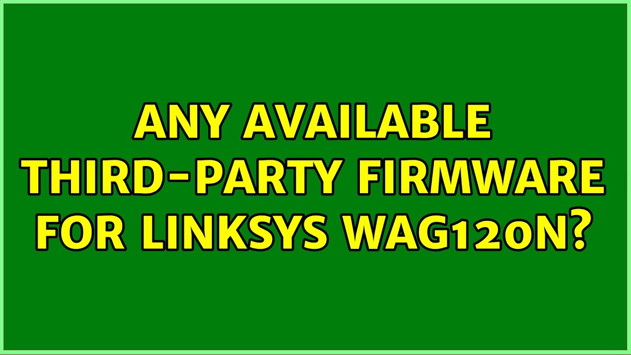 Any available thirdparty firmware for Linksys WAG120N? (2 Solutions
