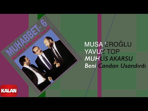 Musa Eroğlu/Yavuz Top/Muhlis Akarsu - Beni Candan Usandırdı [ Muhabbet 6 © 1995 Kalan Müzik ]