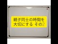 親子同士の時間を大切にする その2