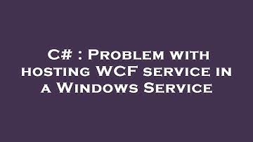 C# : Problem with hosting WCF service in a Windows Service